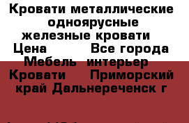 Кровати металлические, одноярусные железные кровати › Цена ­ 850 - Все города Мебель, интерьер » Кровати   . Приморский край,Дальнереченск г.